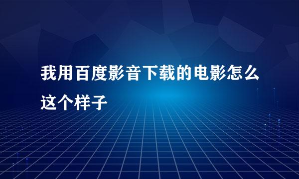 我用百度影音下载的电影怎么这个样子