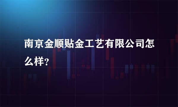 南京金顺贴金工艺有限公司怎么样？