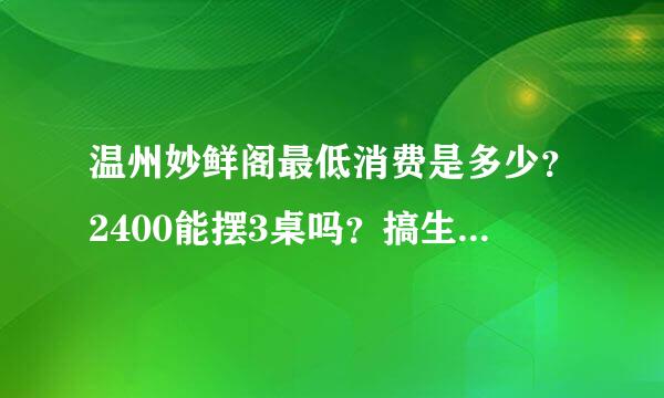 温州妙鲜阁最低消费是多少？2400能摆3桌吗？搞生日。。。酒水可以自己带吗？要包厢费吗？