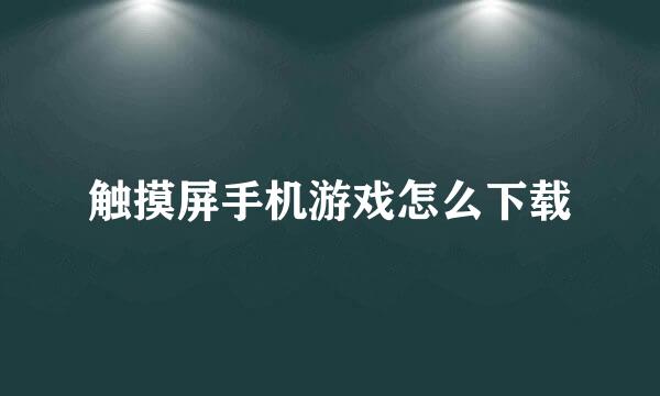 触摸屏手机游戏怎么下载