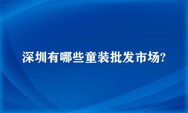 深圳有哪些童装批发市场?