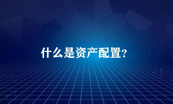 什么是资产配置？