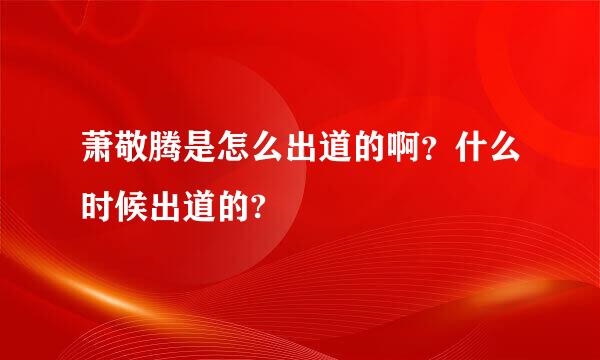 萧敬腾是怎么出道的啊？什么时候出道的?