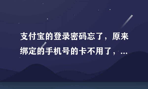 支付宝的登录密码忘了，原来绑定的手机号的卡不用了，怎么办？