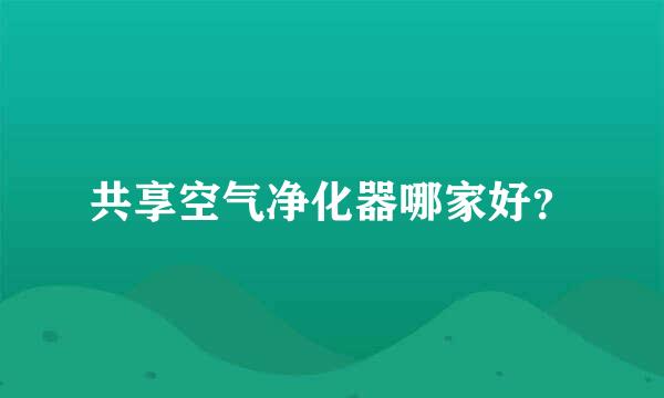 共享空气净化器哪家好？