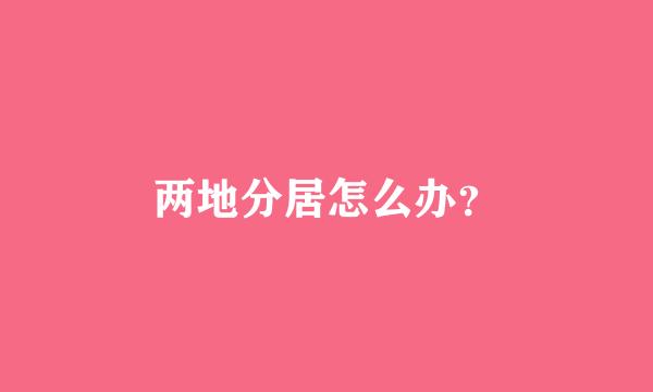 两地分居怎么办？