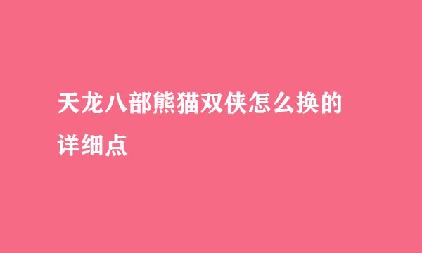 天龙八部熊猫双侠怎么换的 详细点