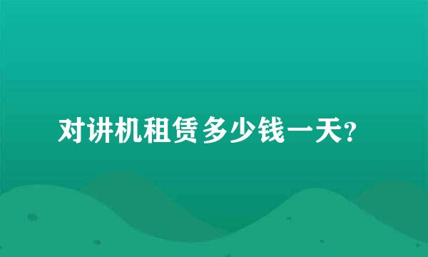 对讲机租赁多少钱一天？