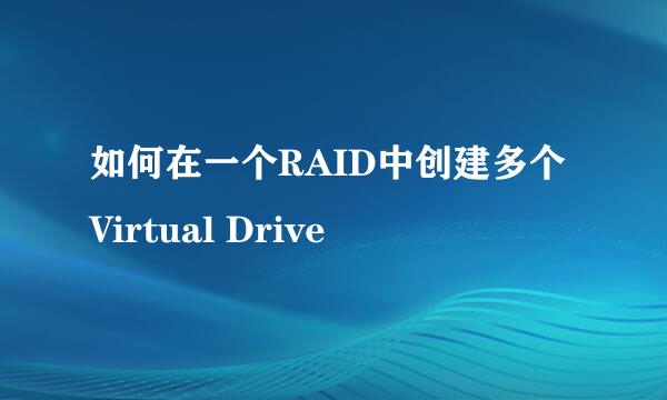 如何在一个RAID中创建多个Virtual Drive