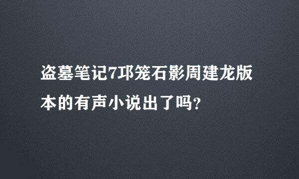 盗墓笔记7邛笼石影周建龙版本的有声小说出了吗？