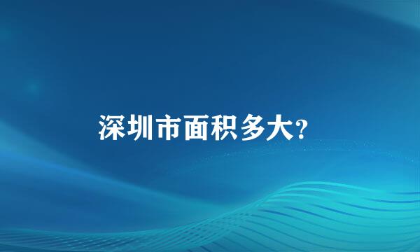 深圳市面积多大？