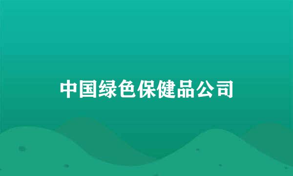 中国绿色保健品公司