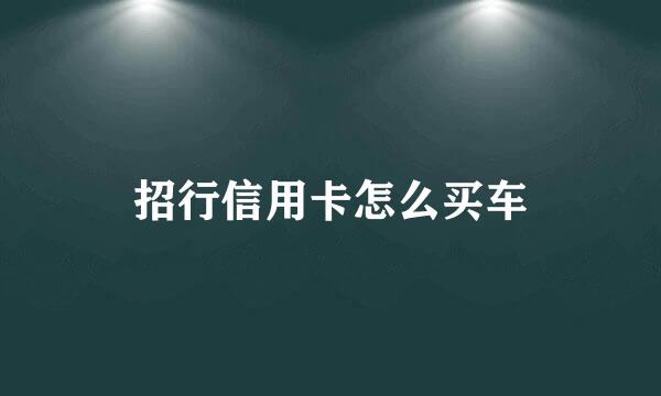 招行信用卡怎么买车