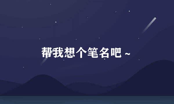 帮我想个笔名吧～