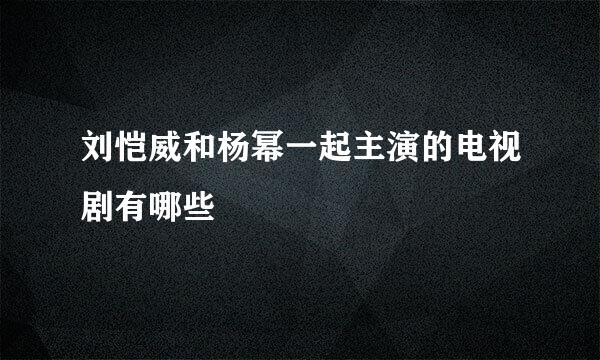 刘恺威和杨幂一起主演的电视剧有哪些