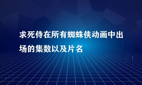 求死侍在所有蜘蛛侠动画中出场的集数以及片名