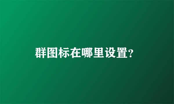 群图标在哪里设置？