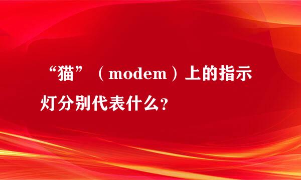 “猫”（modem）上的指示灯分别代表什么？