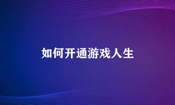 如何开通游戏人生