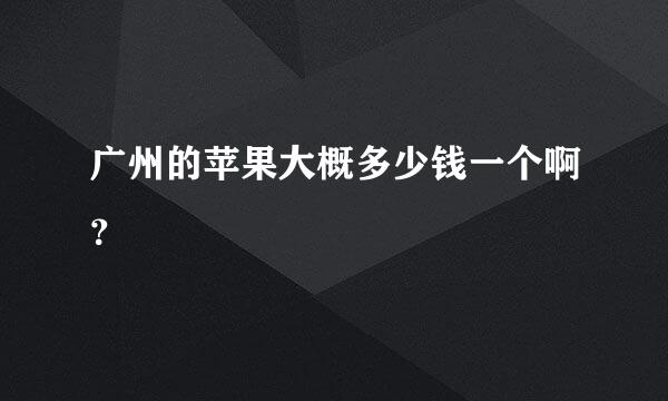 广州的苹果大概多少钱一个啊？