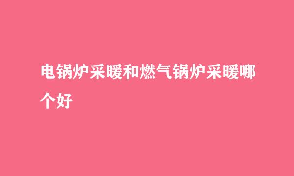 电锅炉采暖和燃气锅炉采暖哪个好