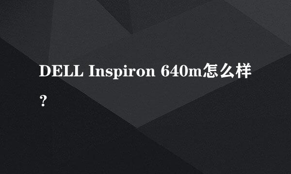 DELL Inspiron 640m怎么样？