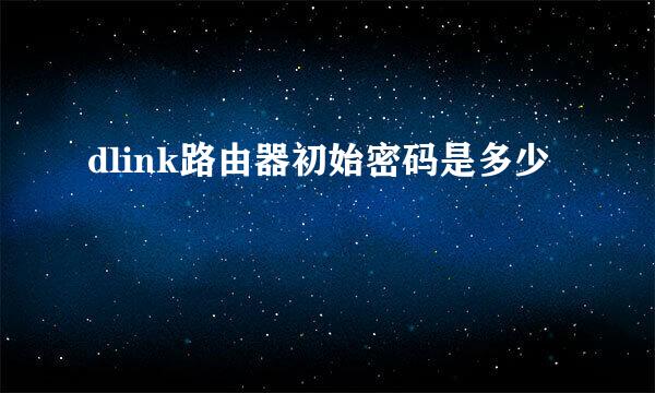 dlink路由器初始密码是多少