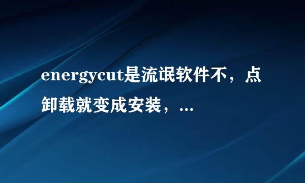 energycut是流氓软件不，点卸载就变成安装，已经有了energy management就是卸不了energy