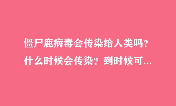 僵尸鹿病毒会传染给人类吗？什么时候会传染？到时候可以治好吗？