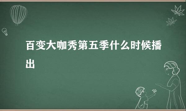 百变大咖秀第五季什么时候播出