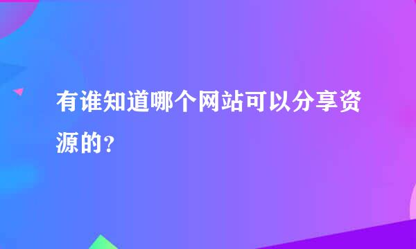 有谁知道哪个网站可以分享资源的？