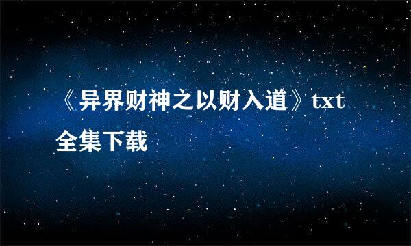 《异界财神之以财入道》txt全集下载