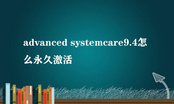 advanced systemcare9.4怎么永久激活