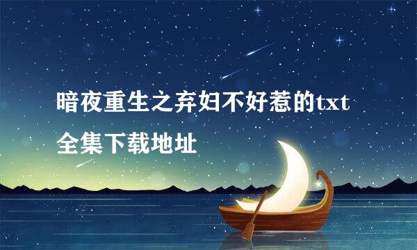 暗夜重生之弃妇不好惹的txt全集下载地址