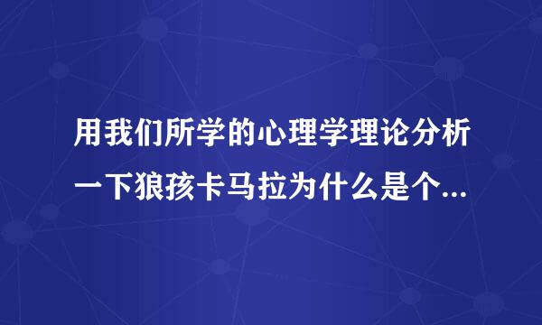 用我们所学的心理学理论分析一下狼孩卡马拉为什么是个人但却没有人的习性和理性?