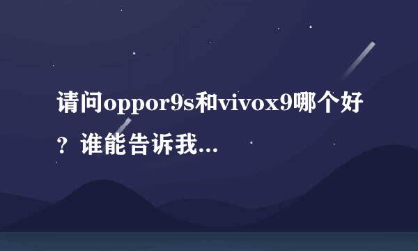 请问oppor9s和vivox9哪个好？谁能告诉我喜欢拍照的选哪个