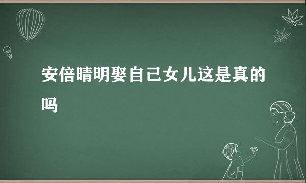 安倍晴明娶自己女儿这是真的吗