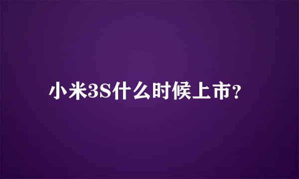 小米3S什么时候上市？