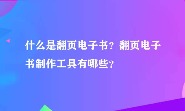 什么是翻页电子书？翻页电子书制作工具有哪些？