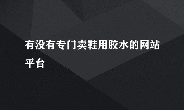 有没有专门卖鞋用胶水的网站平台