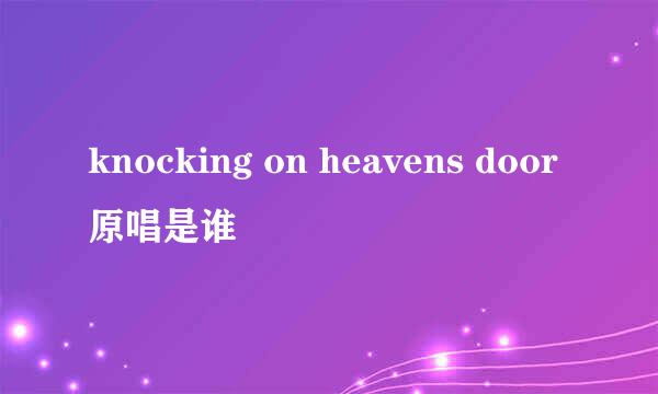 knocking on heavens door原唱是谁