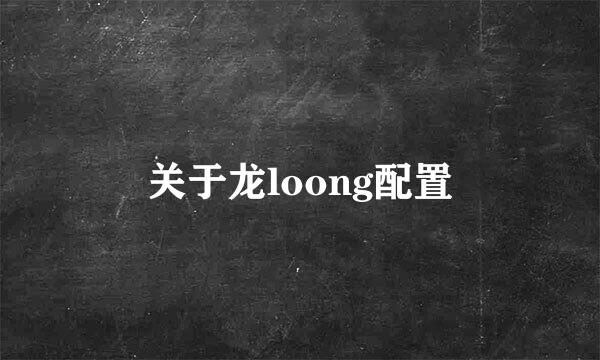 关于龙loong配置