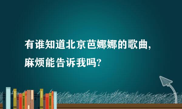 有谁知道北京芭娜娜的歌曲,麻烦能告诉我吗?