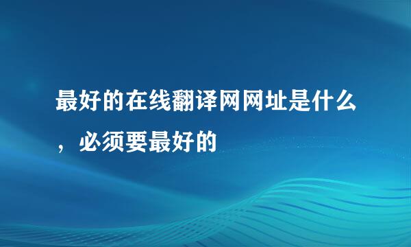 最好的在线翻译网网址是什么，必须要最好的