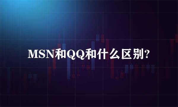 MSN和QQ和什么区别?