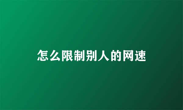 怎么限制别人的网速