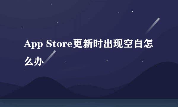 App Store更新时出现空白怎么办