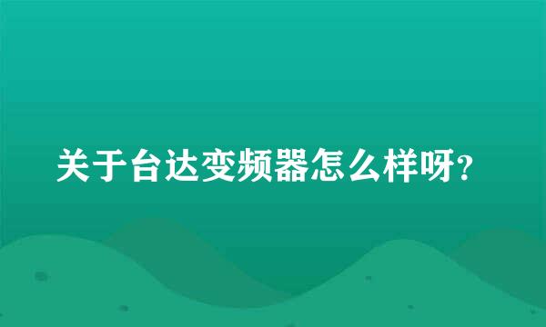 关于台达变频器怎么样呀？