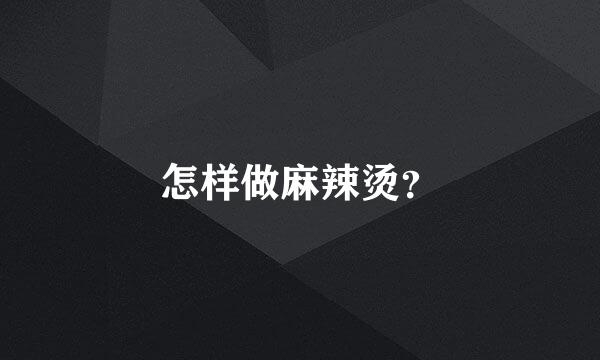 怎样做麻辣烫？