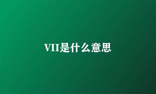 VII是什么意思